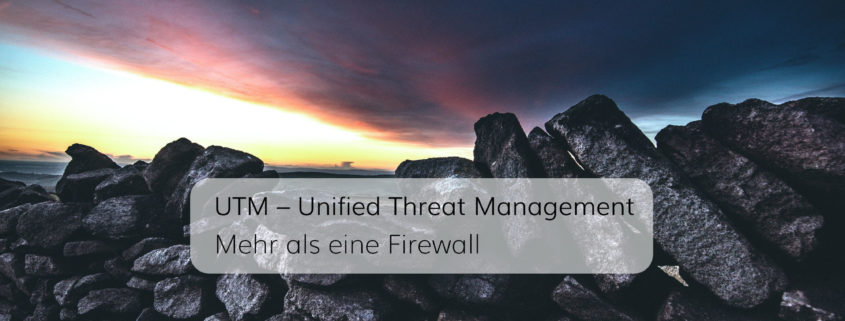 UTM statt Firewall. Achten Sie bei der IT-Sicherheit auf die größere Dimension