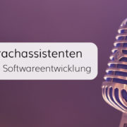 Sprachassistenten – Digitaler Trend und Chance für Softwareentwickler