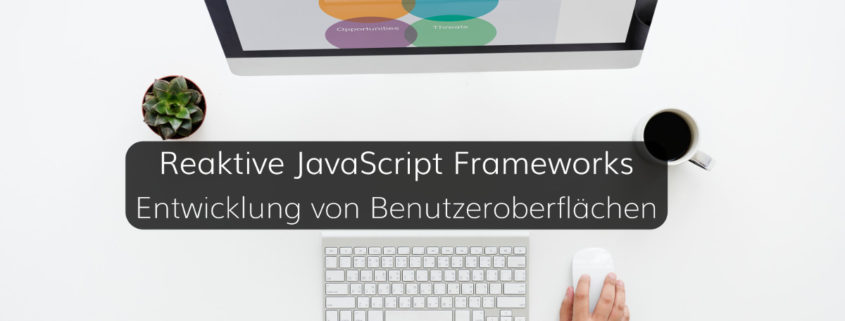 Ursprung und Vorteile reaktiver JavaScript Frameworks für moderne Benutzeroberflächen