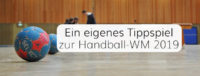 Tippspiel zur Handball-WM 2019 für Ihren Verein, Ihr Unternehmen oder Ihren Freundeskreis