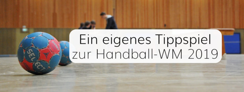 Tippspiel zur Handball-WM 2019 für Ihren Verein, Ihr Unternehmen oder Ihren Freundeskreis