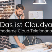 Cloudya, das All in One Cloud Telefonieprodukt der Zukunft