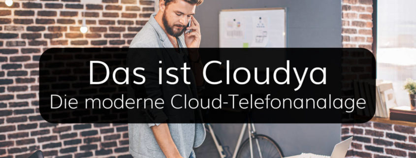 Cloudya, das All in One Cloud Telefonieprodukt der Zukunft